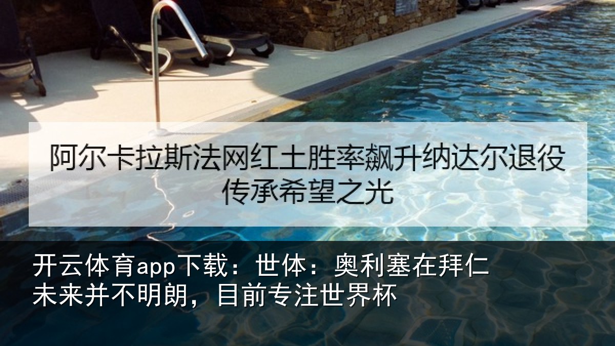开云体育app下载：世体：奥利塞在拜仁未来并不明朗，目前专注世界杯