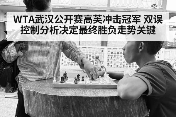 WTA武汉公开赛高芙冲击冠军 双误控制分析决定最终胜负走势关键